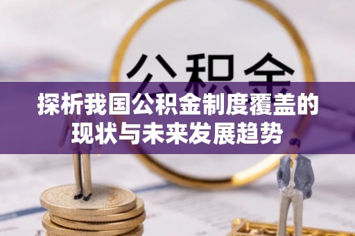 临潼探析我国公积金制度覆盖的现状与未来发展趋势