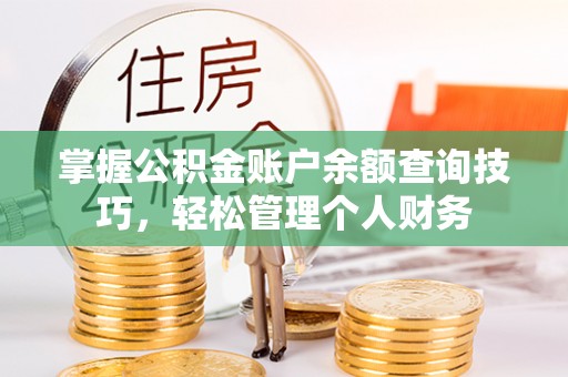 临潼掌握公积金账户余额查询技巧，轻松管理个人财务