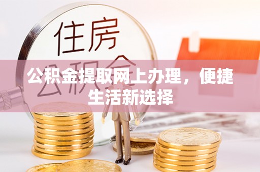 临潼公积金提取网上办理，便捷生活新选择