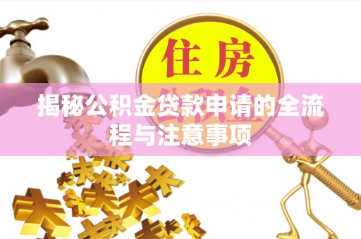 临潼揭秘公积金贷款申请的全流程与注意事项