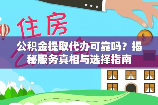 临潼公积金提取代办可靠吗？揭秘服务真相与选择指南