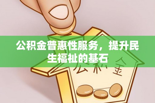 临潼公积金普惠性服务，提升民生福祉的基石