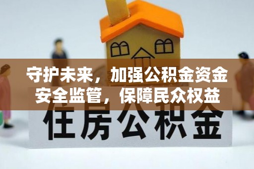 临潼守护未来，加强公积金资金安全监管，保障民众权益
