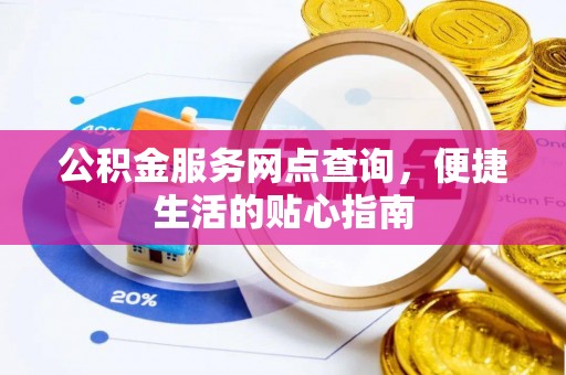 临潼公积金服务网点查询，便捷生活的贴心指南