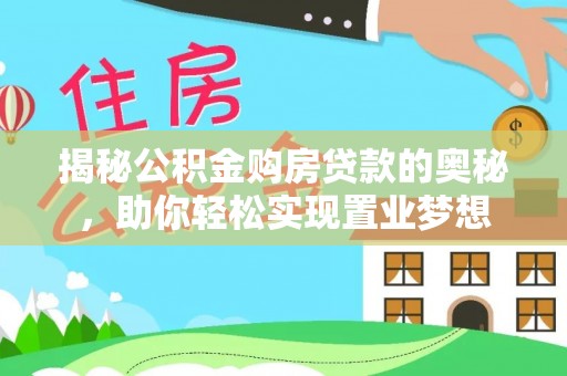 临潼揭秘公积金购房贷款的奥秘，助你轻松实现置业梦想