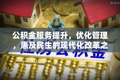 临潼公积金服务提升，优化管理，惠及民生的现代化改革之路