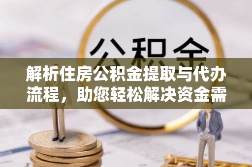 临潼解析住房公积金提取与代办流程，助您轻松解决资金需求