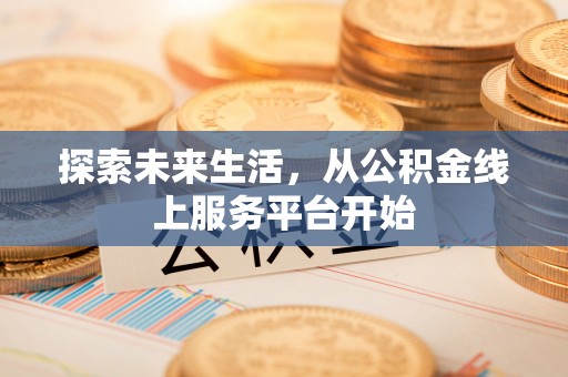临潼探索未来生活，从公积金线上服务平台开始