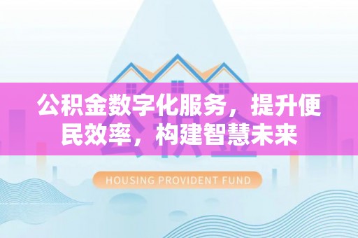 临潼公积金数字化服务，提升便民效率，构建智慧未来