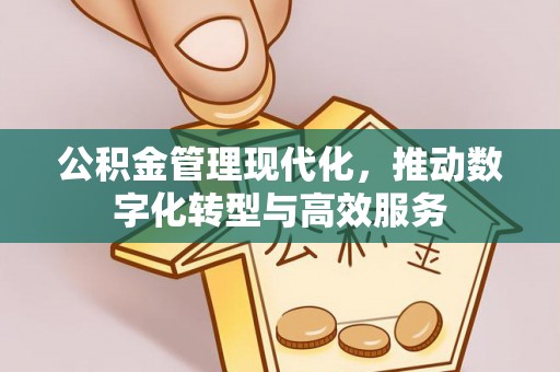 临潼公积金管理现代化，推动数字化转型与高效服务