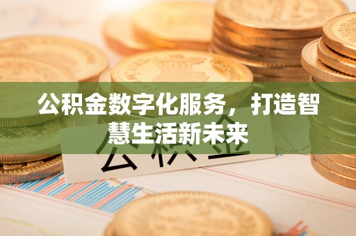 临潼公积金数字化服务，打造智慧生活新未来