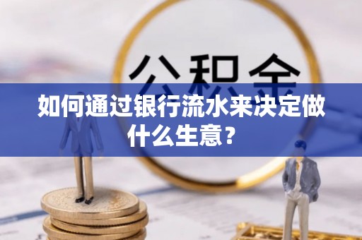 临潼如何通过银行流水来决定做什么生意？