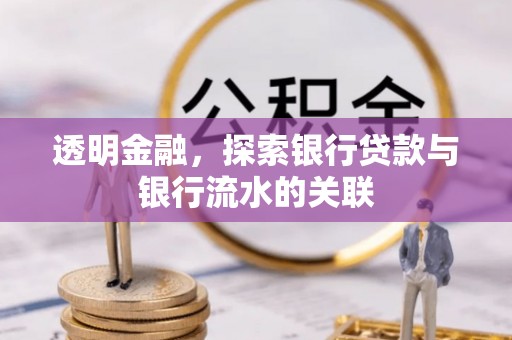 临潼透明金融，探索银行贷款与银行流水的关联