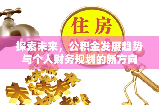 临潼探索未来，公积金发展趋势与个人财务规划的新方向