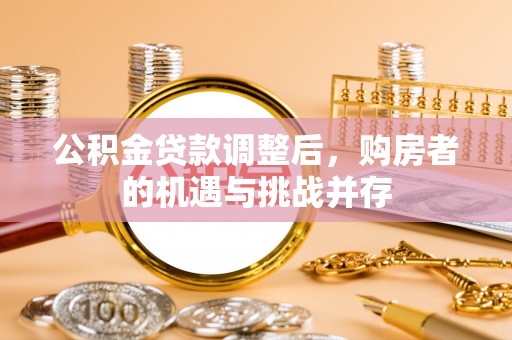 临潼公积金贷款调整后，购房者的机遇与挑战并存