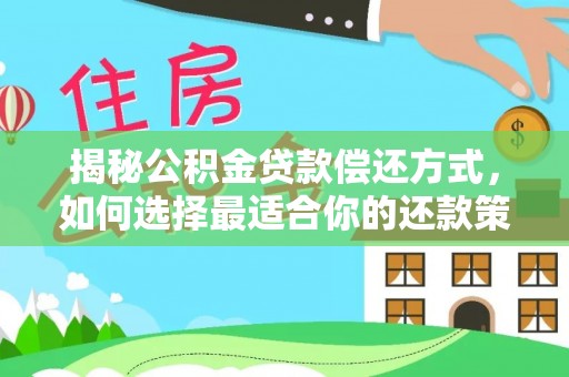 临潼揭秘公积金贷款偿还方式，如何选择最适合你的还款策略