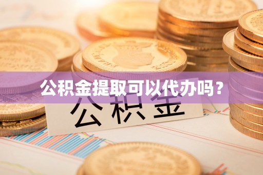 临潼公积金提取可以代办吗？