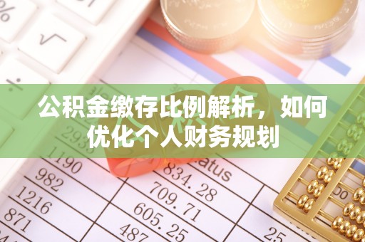 临潼公积金缴存比例解析，如何优化个人财务规划