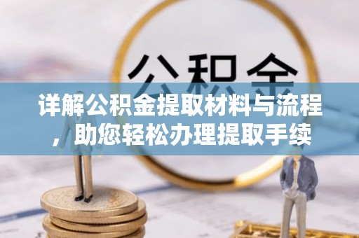 临潼详解公积金提取材料与流程，助您轻松办理提取手续