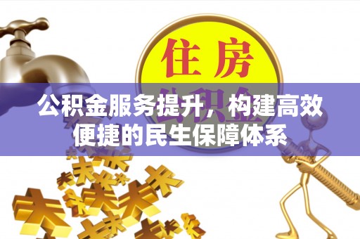 临潼公积金服务提升，构建高效便捷的民生保障体系
