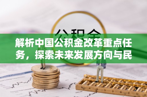 临潼解析中国公积金改革重点任务，探索未来发展方向与民生影响