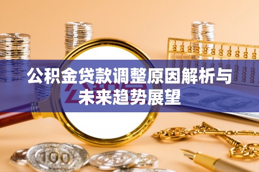 临潼公积金贷款调整原因解析与未来趋势展望