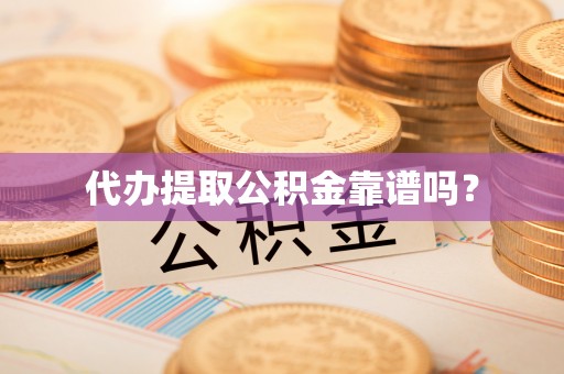 临潼代办提取公积金靠谱吗？