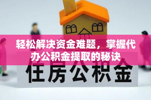 临潼轻松解决资金难题，掌握代办公积金提取的秘诀