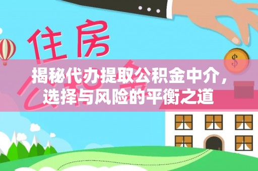 临潼揭秘代办提取公积金中介，选择与风险的平衡之道