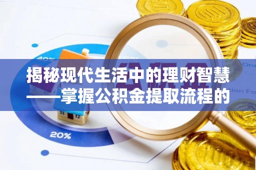 临潼揭秘现代生活中的理财智慧——掌握公积金提取流程的必备指南