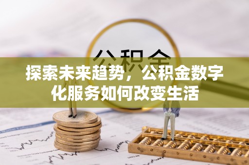 临潼探索未来趋势，公积金数字化服务如何改变生活