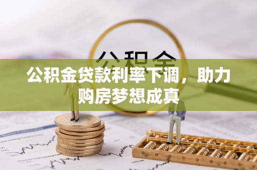 临潼公积金贷款利率下调，助力购房梦想成真