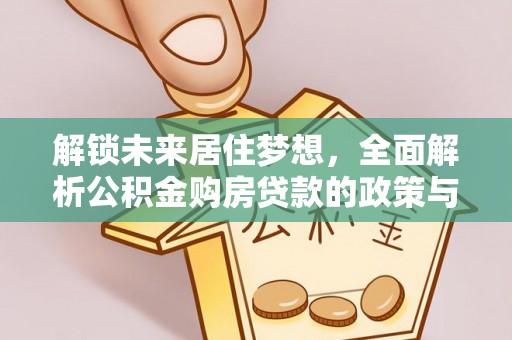 临潼解锁未来居住梦想，全面解析公积金购房贷款的政策与优势