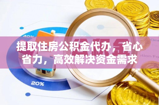 临潼提取住房公积金代办，省心省力，高效解决资金需求