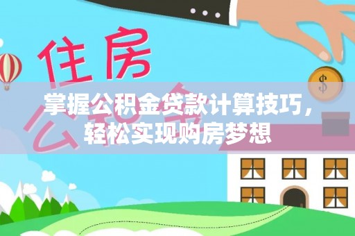 临潼掌握公积金贷款计算技巧，轻松实现购房梦想