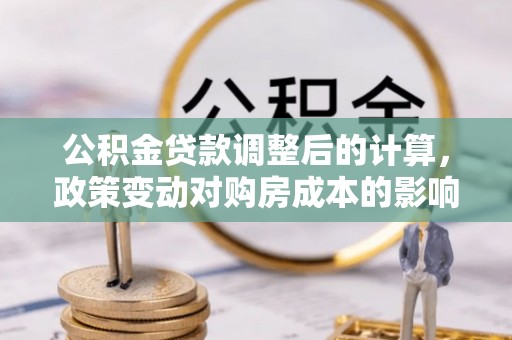 临潼公积金贷款调整后的计算，政策变动对购房成本的影响分析