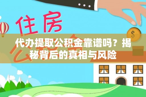 临潼代办提取公积金靠谱吗？揭秘背后的真相与风险