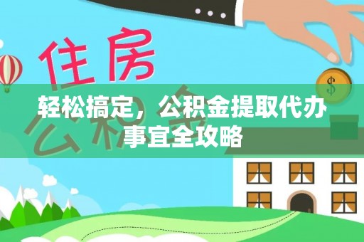 临潼轻松搞定，公积金提取代办事宜全攻略