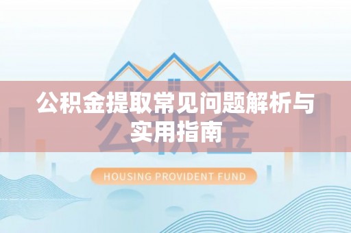临潼公积金提取常见问题解析与实用指南