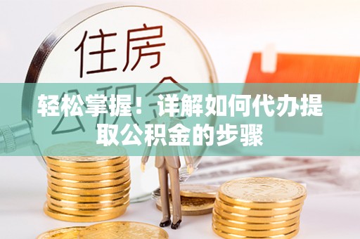 临潼轻松掌握！详解如何代办提取公积金的步骤