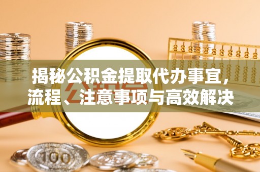 临潼揭秘公积金提取代办事宜，流程、注意事项与高效解决方案