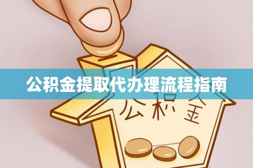 临潼公积金提取代办理流程指南