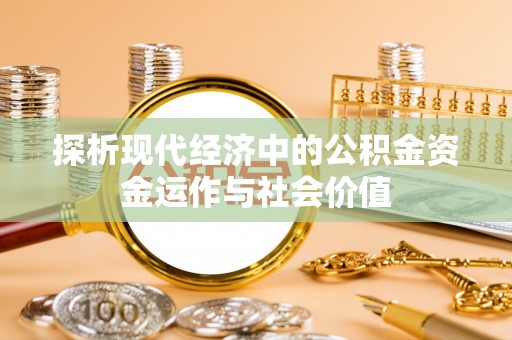 临潼探析现代经济中的公积金资金运作与社会价值
