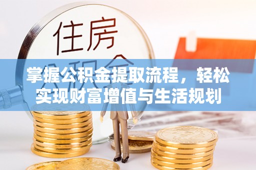 临潼掌握公积金提取流程，轻松实现财富增值与生活规划
