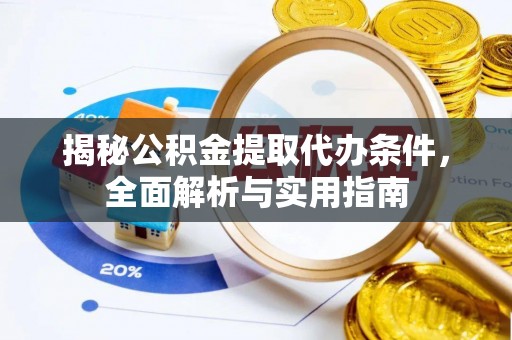 临潼揭秘公积金提取代办条件，全面解析与实用指南