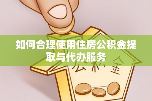 临潼如何合理使用住房公积金提取与代办服务