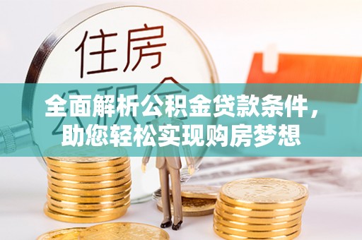 临潼全面解析公积金贷款条件，助您轻松实现购房梦想