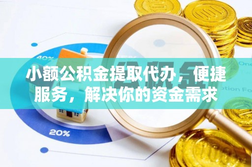 临潼小额公积金提取代办，便捷服务，解决你的资金需求