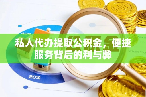 临潼私人代办提取公积金，便捷服务背后的利与弊