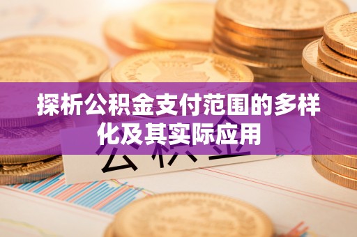 临潼探析公积金支付范围的多样化及其实际应用